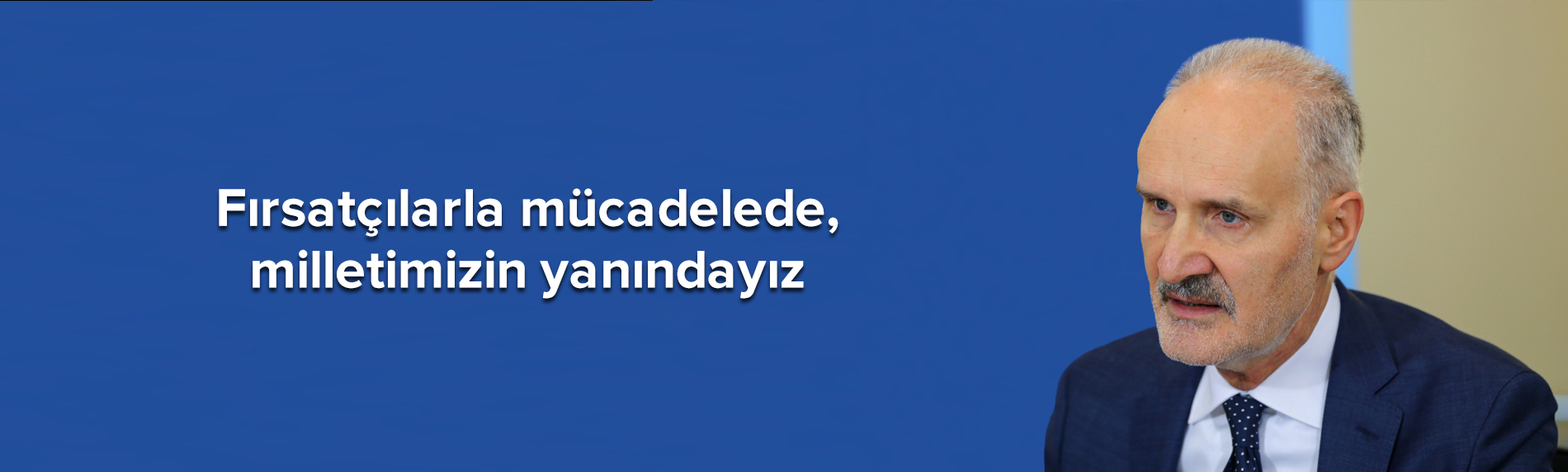 Fırsatçılarla mücadelede, milletimizin yanındayız