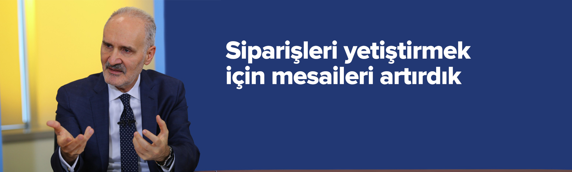 Siparişleri yetiştirmek için mesaileri artırdık